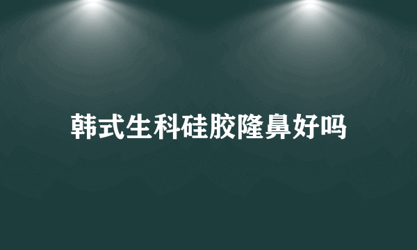 韩式生科硅胶隆鼻好吗