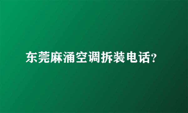 东莞麻涌空调拆装电话？