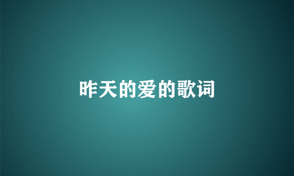 昨天的爱的歌词