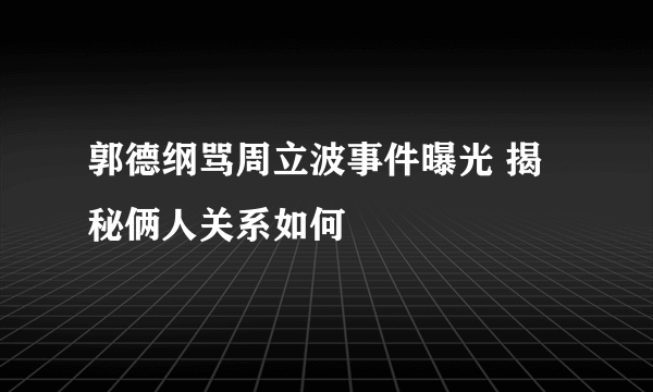 郭德纲骂周立波事件曝光 揭秘俩人关系如何