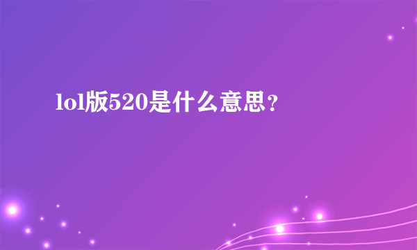 lol版520是什么意思？
