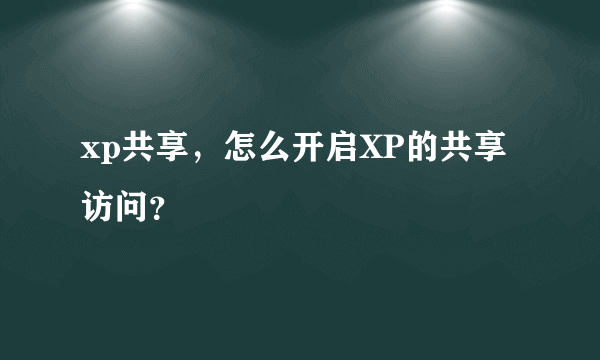 xp共享，怎么开启XP的共享访问？