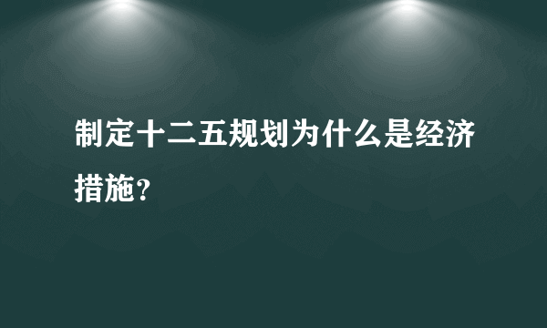 制定十二五规划为什么是经济措施？
