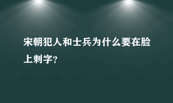宋朝犯人和士兵为什么要在脸上刺字？