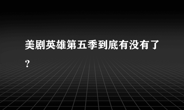 美剧英雄第五季到底有没有了？