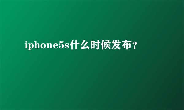 iphone5s什么时候发布？