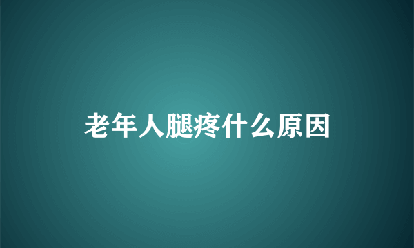 老年人腿疼什么原因
