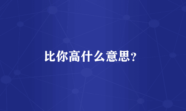 比你高什么意思？
