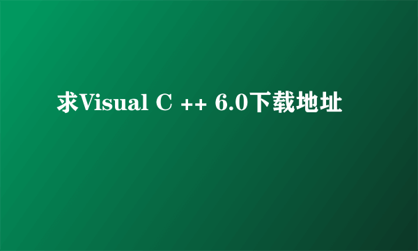 求Visual C ++ 6.0下载地址