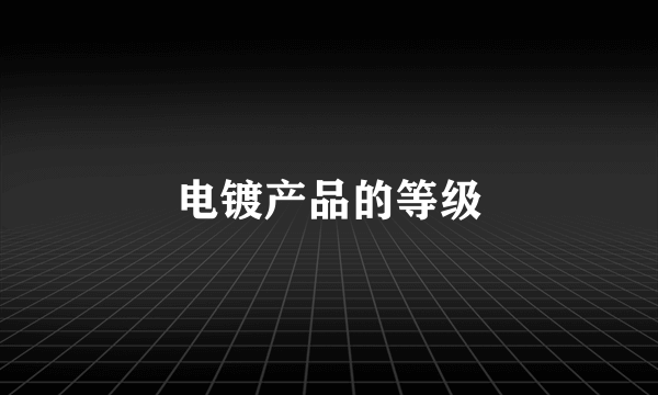 电镀产品的等级