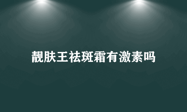 靓肤王祛斑霜有激素吗