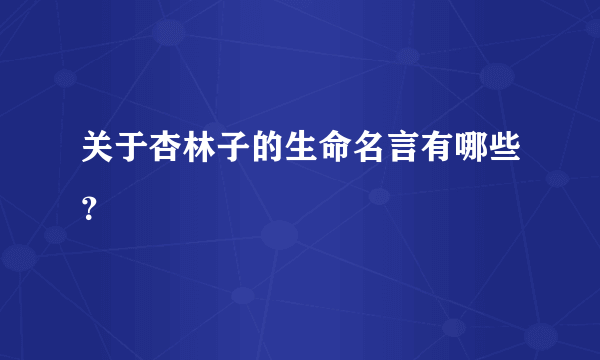 关于杏林子的生命名言有哪些？