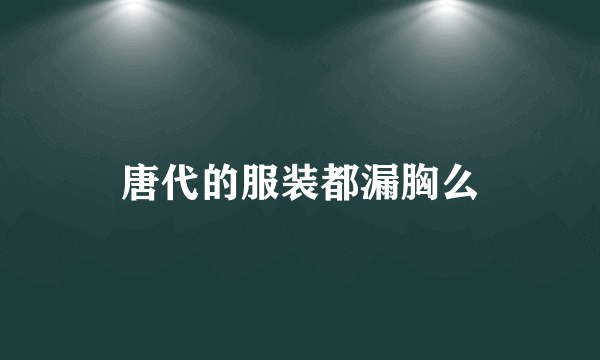 唐代的服装都漏胸么