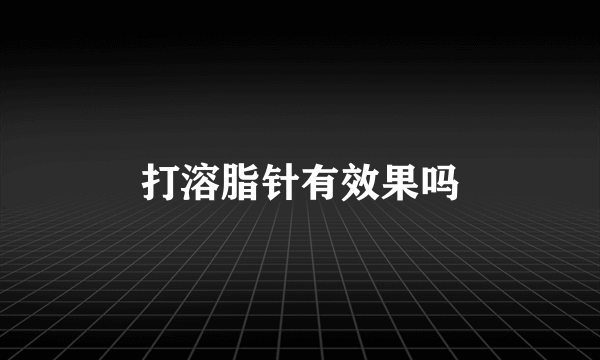 打溶脂针有效果吗
