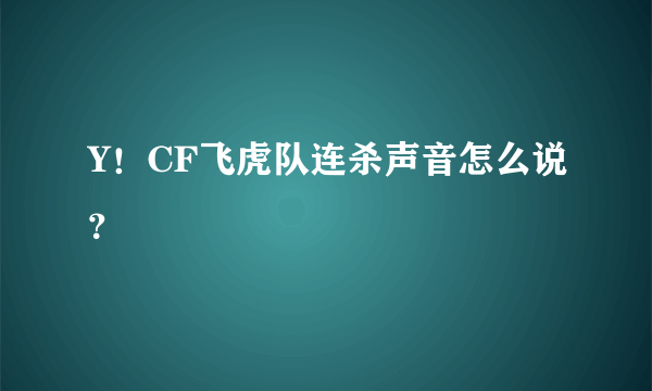 Y！CF飞虎队连杀声音怎么说？
