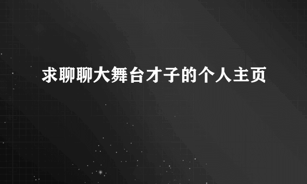 求聊聊大舞台才子的个人主页