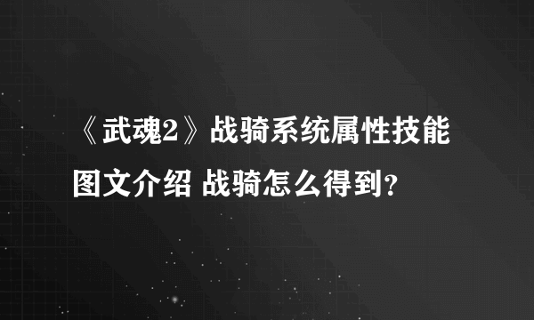 《武魂2》战骑系统属性技能图文介绍 战骑怎么得到？
