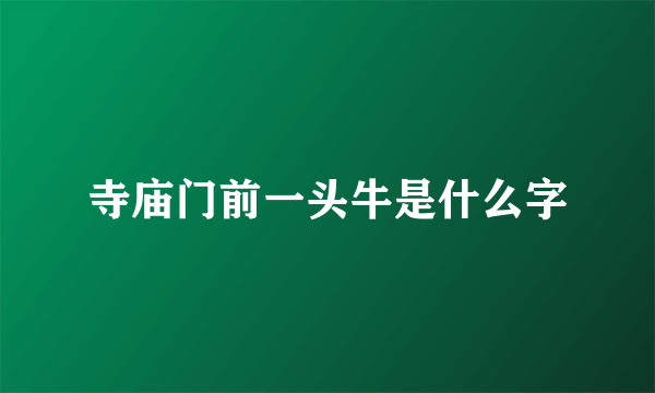 寺庙门前一头牛是什么字