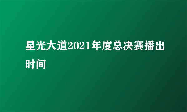 星光大道2021年度总决赛播出时间