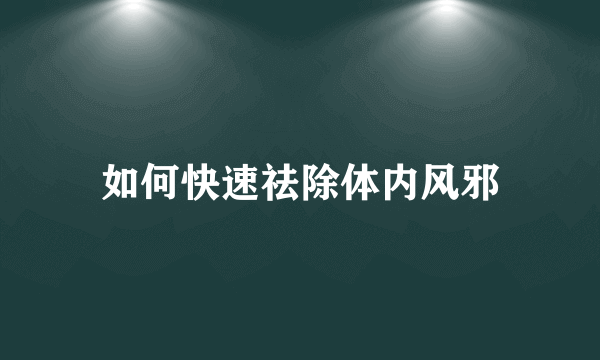 如何快速祛除体内风邪