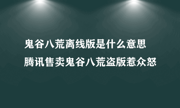 鬼谷八荒离线版是什么意思 腾讯售卖鬼谷八荒盗版惹众怒