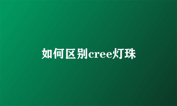 如何区别cree灯珠