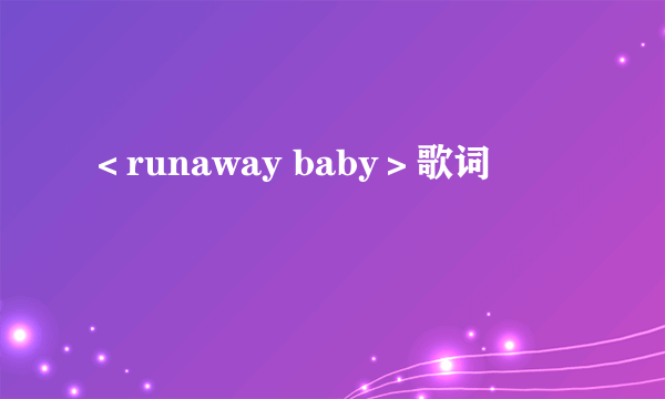 ＜runaway baby＞歌词