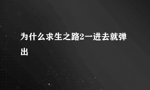 为什么求生之路2一进去就弹出