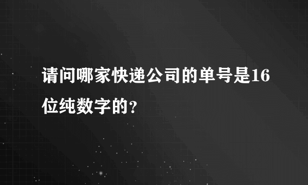 请问哪家快递公司的单号是16位纯数字的？