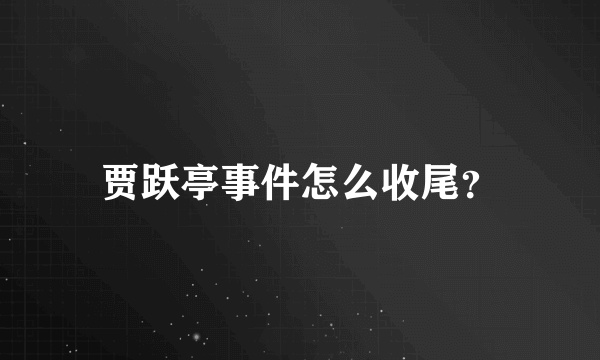 贾跃亭事件怎么收尾？