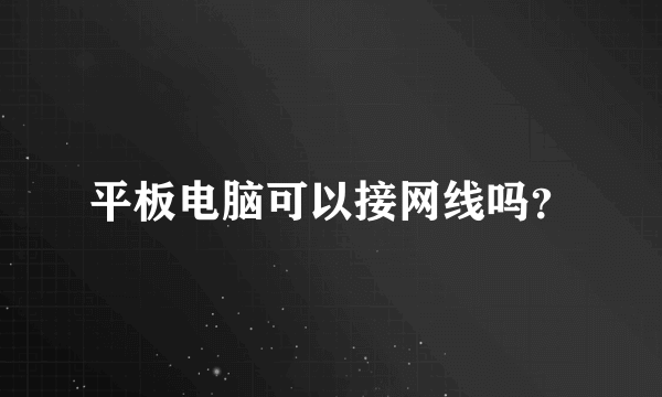 平板电脑可以接网线吗？