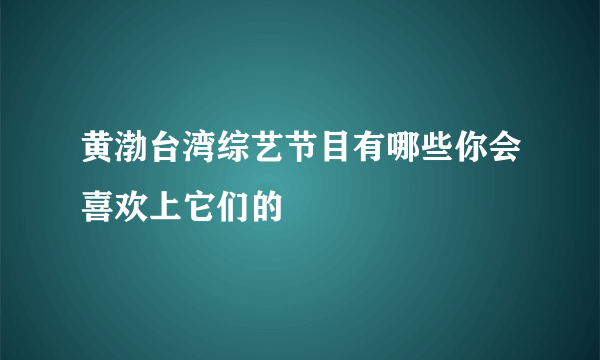 黄渤台湾综艺节目有哪些你会喜欢上它们的