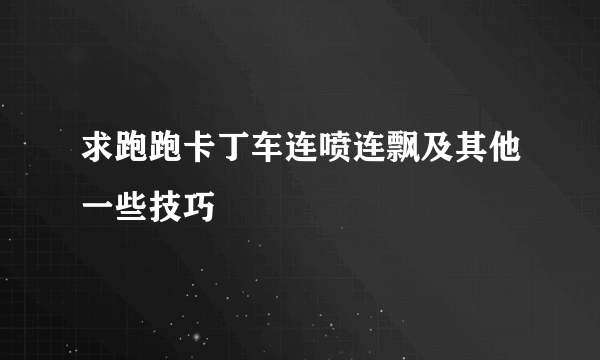 求跑跑卡丁车连喷连飘及其他一些技巧