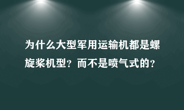 为什么大型军用运输机都是螺旋桨机型？而不是喷气式的？