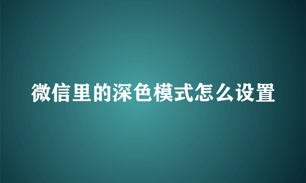微信里的深色模式怎么设置