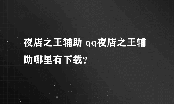 夜店之王辅助 qq夜店之王辅助哪里有下载？