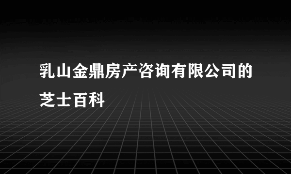乳山金鼎房产咨询有限公司的芝士百科