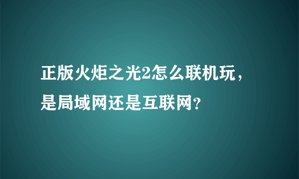 正版火炬之光2怎么联机玩，是局域网还是互联网？