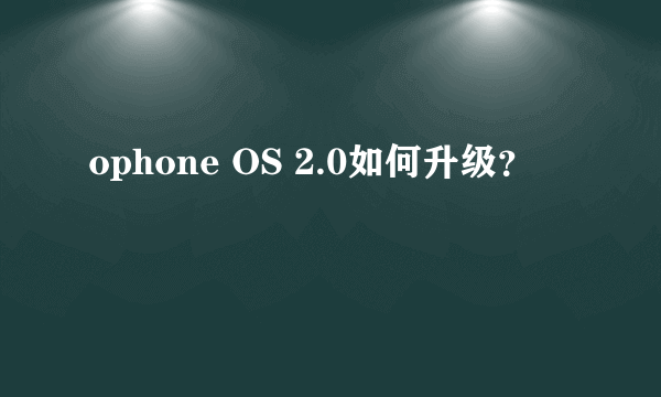 ophone OS 2.0如何升级？
