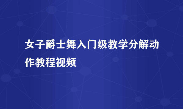 女子爵士舞入门级教学分解动作教程视频