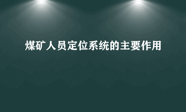 煤矿人员定位系统的主要作用