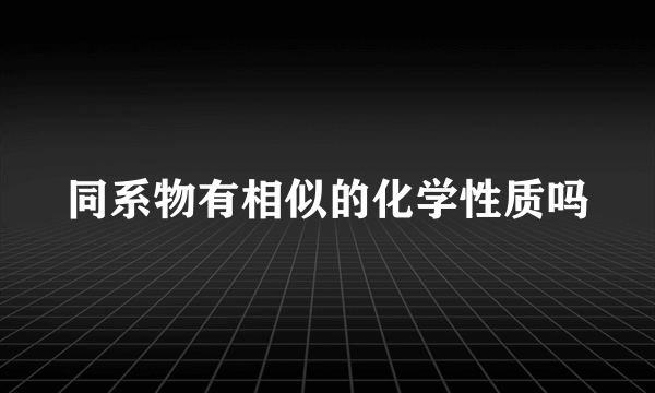 同系物有相似的化学性质吗
