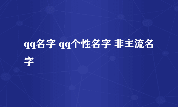 qq名字 qq个性名字 非主流名字