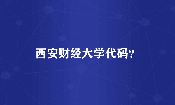 西安财经大学代码？