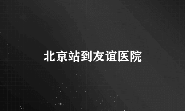 北京站到友谊医院
