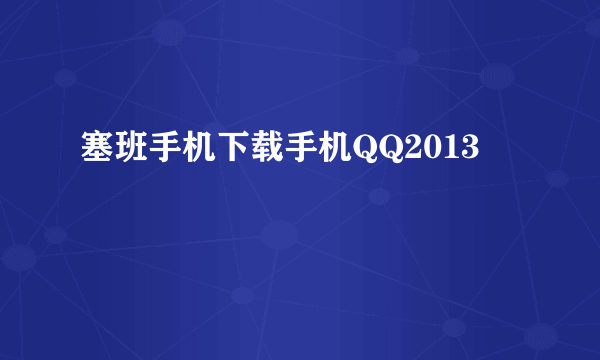 塞班手机下载手机QQ2013