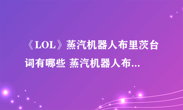 《LOL》蒸汽机器人布里茨台词有哪些 蒸汽机器人布里茨台词大全