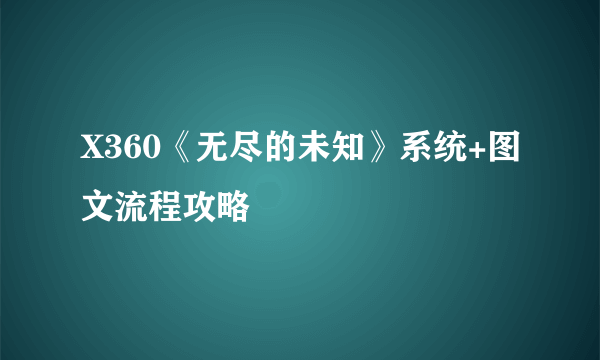 X360《无尽的未知》系统+图文流程攻略