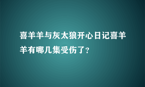喜羊羊与灰太狼开心日记喜羊羊有哪几集受伤了？
