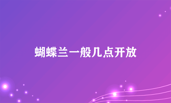 蝴蝶兰一般几点开放